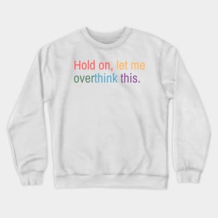 Hold on, let me overthink this Crewneck Sweatshirt